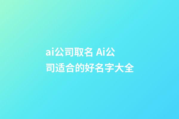 ai公司取名 Ai公司适合的好名字大全-第1张-公司起名-玄机派